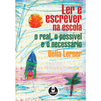 LER E ESCREVER NA ESCOLA: O REAL, O POSSÍVEL E O NECESSÁRIO