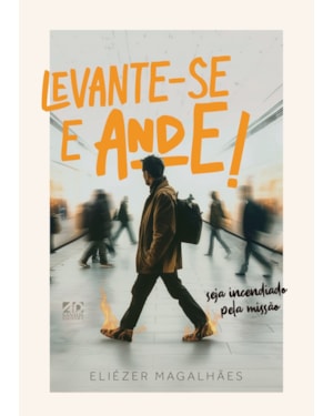 LEVANTE-SE E ANDE!: SEJA INCENDIADO PELA MISSÃO