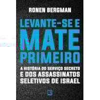 LEVANTE-SE E MATE PRIMEIRO: A HISTÓRIA DO SERVIÇO SECRETO E DOS ASSASSINATOS SELETIVOS DE ISRAEL