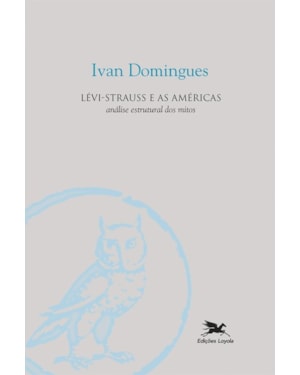 LÉVI-STRAUSS E AS AMÉRICAS: ANÁLISE ESTRUTURAL DOS MITOS