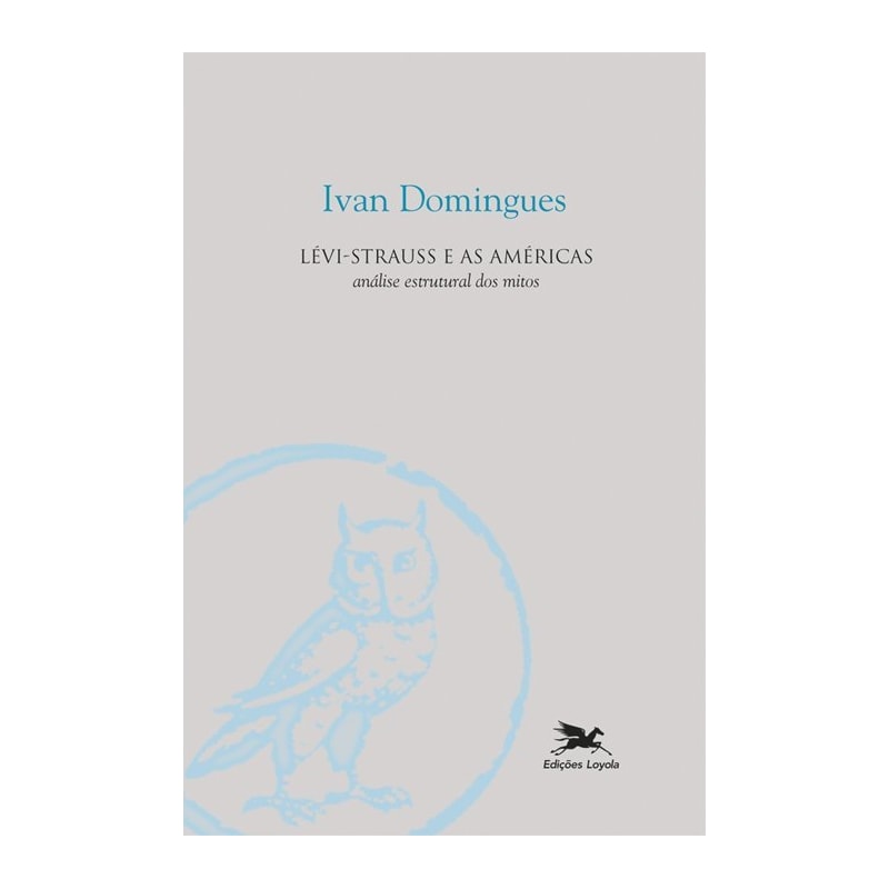 LÉVI-STRAUSS E AS AMÉRICAS - ANÁLISE ESTRUTURAL DOS MITOS