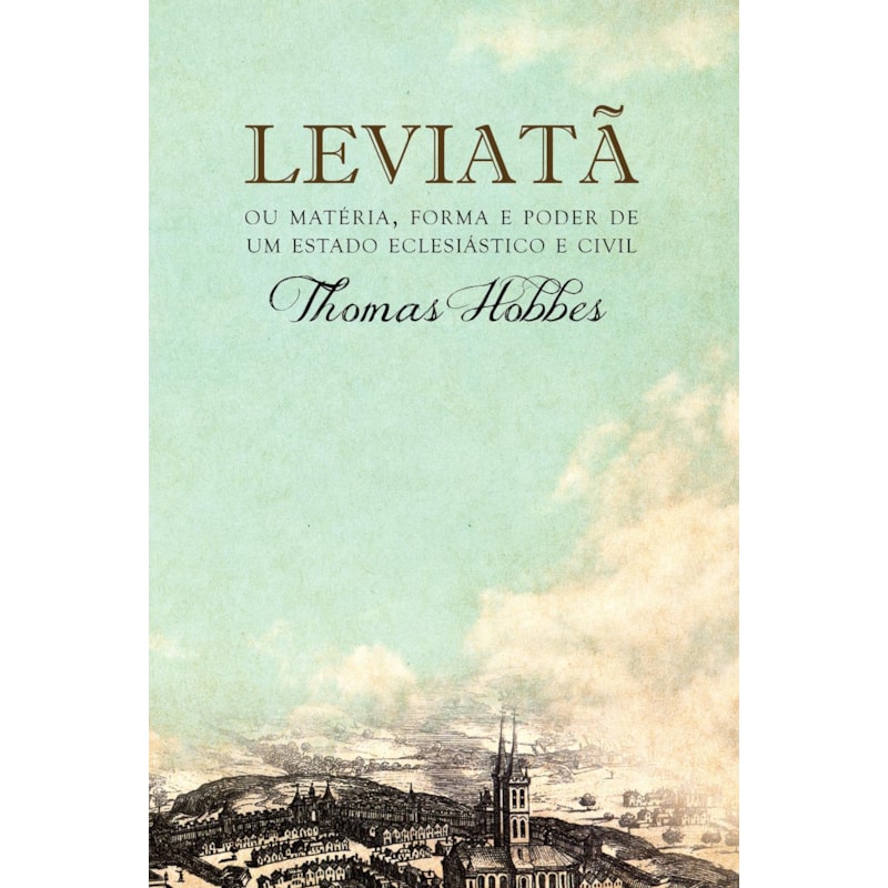 LEVIATÃ, OU MATÉRIA, FORMA E PODER DE UM ESTADO ECLESIÁSTICO E CIVIL