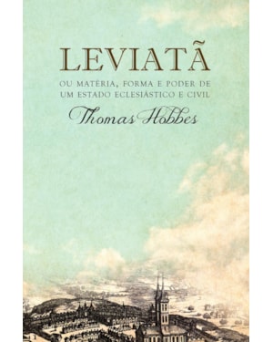 LEVIATÃ, OU MATÉRIA, FORMA E PODER DE UM ESTADO ECLESIÁSTICO E CIVIL