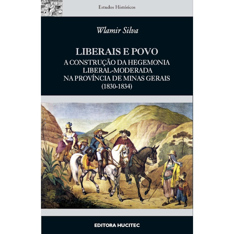 LIBERAIS E POVO : A CONSTRUÇÃO DA HEGEMONIA LIBERAL-MODERADA NA PROVÍNCIA DE MINAS GERAIS (1830-1834)