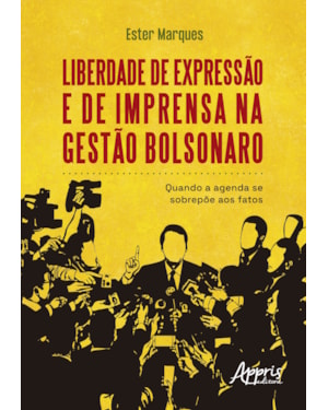 LIBERDADE DE EXPRESSÃO E DE IMPRENSA NA GESTÃO BOLSONARO: QUANDO A AGENDA SE SOBREPÕE AOS FATOS