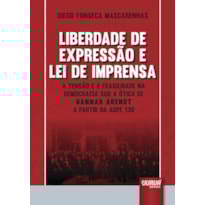 LIBERDADE DE EXPRESSÃO E LEI DE IMPRENSA - A TENSÃO E A FRAGILIDADE NA DEMOCRACIA SOB A ÓTICA DE HANNAH ARENDT A PARTIR DA ADPF 130