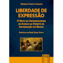 LIBERDADE DE EXPRESSÃO - O MITO DA UNIVERSALIDADE DE ACESSO AO DIREITO DE INFORMAÇÃO NO BRASIL - PREFÁCIO DE RENÉ ARIEL DOTTI