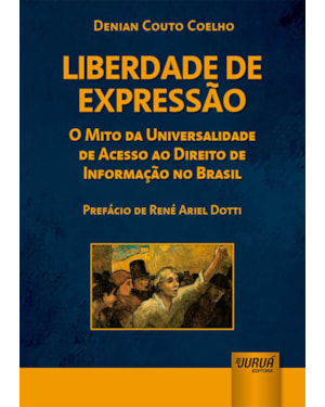 LIBERDADE DE EXPRESSÃO - O MITO DA UNIVERSALIDADE DE ACESSO AO DIREITO DE INFORMAÇÃO NO BRASIL - PREFÁCIO DE RENÉ ARIEL DOTTI