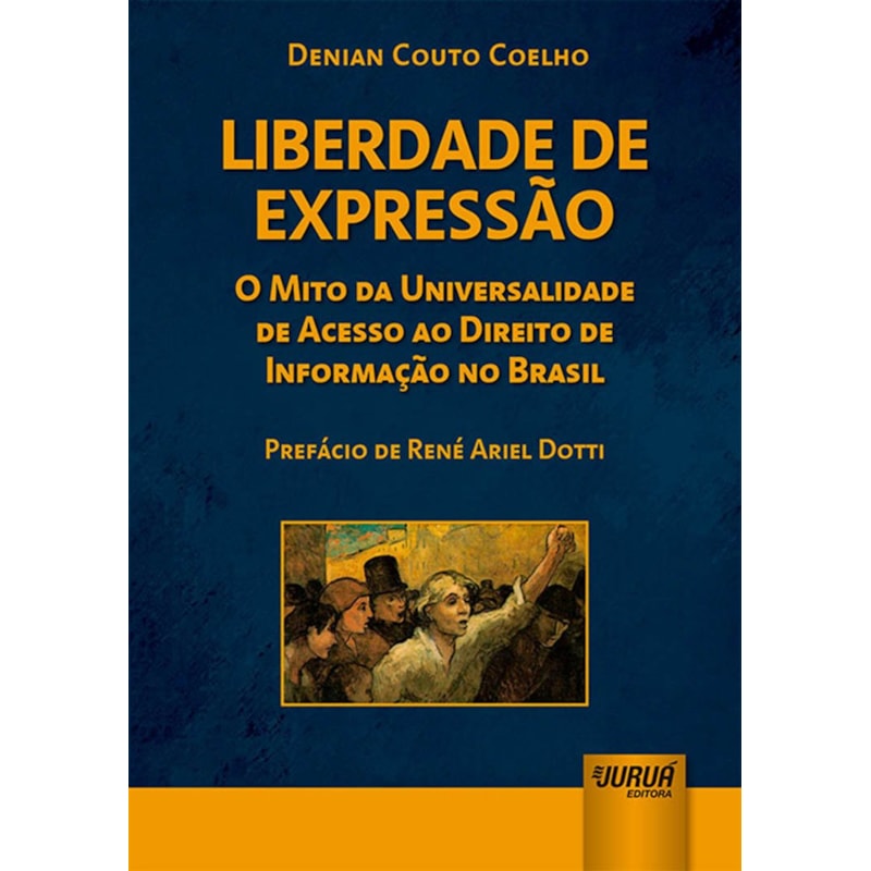 LIBERDADE DE EXPRESSÃO - O MITO DA UNIVERSALIDADE DE ACESSO AO DIREITO DE INFORMAÇÃO NO BRASIL - PREFÁCIO DE RENÉ ARIEL DOTTI