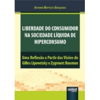 LIBERDADE DO CONSUMIDOR NA SOCIEDADE LÍQUIDA DE HIPERCONSUMO - UMA REFLEXÃO A PARTIR DAS VISÕES DE GILLES LIPOVETSKY E ZYGMUNT BAUMAN