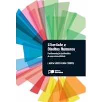 LIBERDADE E DIREITOS HUMANOS - 1ª EDIÇÃO 2013: FUNDAMENTAÇÃO JUSFILOSÓFICA DE SUA UNIVERSALIDADE