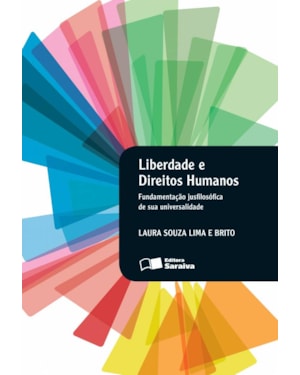 LIBERDADE E DIREITOS HUMANOS - 1ª EDIÇÃO 2013: FUNDAMENTAÇÃO JUSFILOSÓFICA DE SUA UNIVERSALIDADE