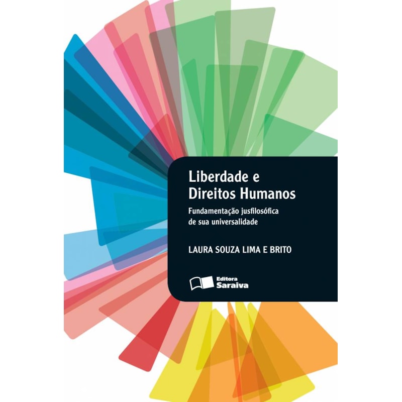 LIBERDADE E DIREITOS HUMANOS - 1ª EDIÇÃO 2013: FUNDAMENTAÇÃO JUSFILOSÓFICA DE SUA UNIVERSALIDADE
