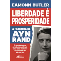 LIBERDADE É PROSPERIDADE: A FILOSOFIA DE AYN RAND