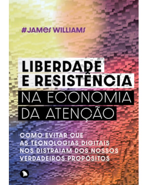 LIBERDADE E RESISTÊNCIA NA ECONOMIA DA ATENÇÃO: COMO EVITAR QUE AS TECNOLOGIAS DIGITAIS NOS DISTRAIAM DOS NOSSOS VERDADEIROS PROPÓSITOS