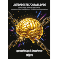 LIBERDADE E RESPONSABILIDADE: SOMOS LIVRES EM NOSSAS ESCOLHAS, MAS SOMOS RESPONSÁVEIS POR CADA ATO EM NOSSAS VIDAS