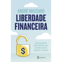 LIBERDADE FINANCEIRA: MUDE SEUS HÁBITOS PARA PROSPERAR, FAZER O DINHEIRO CRESCER E TRABALHAR A SEU FAVOR