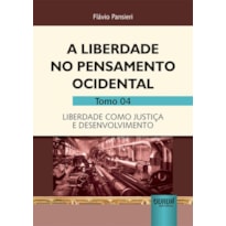 LIBERDADE NO PENSAMENTO OCIDENTAL, A - TOMO 04 - LIBERDADE COMO JUSTIÇA E DESENVOLVIMENTO