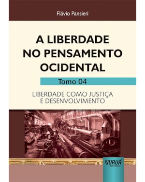 LIBERDADE NO PENSAMENTO OCIDENTAL, A - TOMO 04 - LIBERDADE COMO JUSTIÇA E DESENVOLVIMENTO