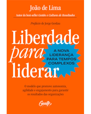 LIBERDADE PARA LIDERAR - A NOVA LIDERANÇA PARA TEMPOS COMPLEXOS: O MODELO QUE PROMOVE AUTONOMIA, AGILIDADE E ENGAJAMENTO PARA GARANTIR OS RESULTADOS DAS ORGANIZAÇÕES