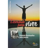 LIBERDADE PARA VIVER - DIETRICH BONHOEFFER PARA JOVENS - 1ª
