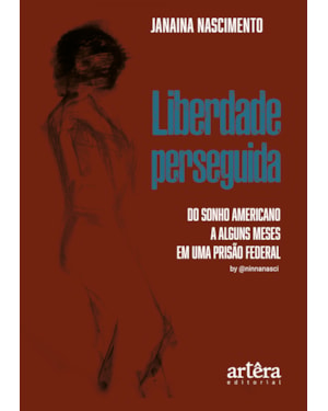 LIBERDADE PERSEGUIDA: DO SONHO AMERICANO A ALGUNS MESES EM UMA PRISÃO FEDERAL