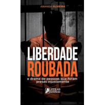 LIBERDADE ROUBADA - O DRAMA DE PESSOAS QUE FORAM PRESAS INJUSTAMENTE