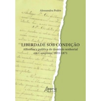 LIBERDADE SOB CONDIÇÃO: ALFORRIAS E POLÍTICA DE DOMÍNIO SENHORIAL EM CAMPINAS, 1855-1871
