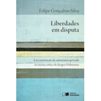 LIBERDADES EM DISPUTA - 1ª EDIÇÃO 2016: A RECONSTRUÇÃO DA AUTONOMIA PRIVADA NA TEORIA CRÍTICA DE JÜRGEN HABERMAS