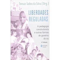 LIBERDADES REGULADAS - A PEDAGOGIA CONSTRUTIVISTA E OUTRAS FORMAS DE GOVERNO DO EU