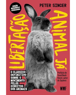 LIBERTAÇÃO ANIMAL JÁ: O CLÁSSICO DEFINITIVO SOBRE O MOVIMENTO PELOS DIREITOS DOS ANIMAIS
