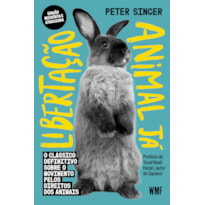 LIBERTAÇÃO ANIMAL JÁ: O CLÁSSICO DEFINITIVO SOBRE O MOVIMENTO PELOS DIREITOS DOS ANIMAIS