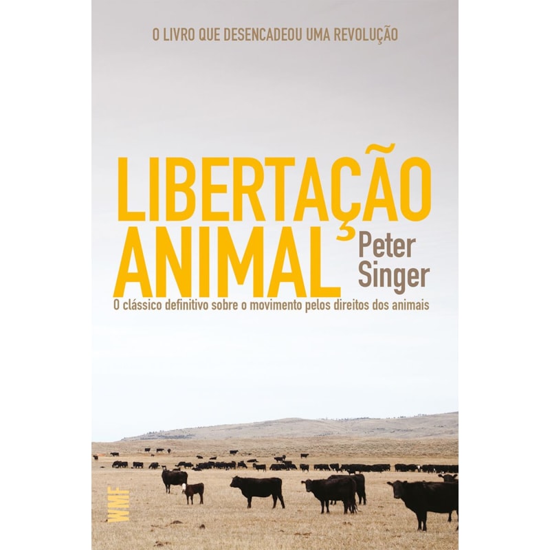 LIBERTAÇÃO ANIMAL: O CLÁSSICO DEFINITIVO SOBRE O MOVIMENTO PELOS DIREITOS DOS ANIMAIS