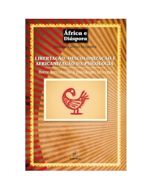 LIBERTAÇÃO, DESCOLONIZAÇÃO E AFRICANIZAÇÃO DA PSICOLOGIA: BREVE INTRODUÇÃO À PSICOLOGIA AFRICANA
