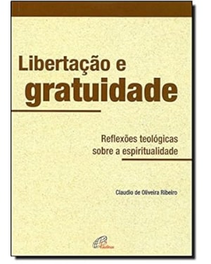 Libertação e gratuidade: reflexões teológicas sobre a espiritualidade