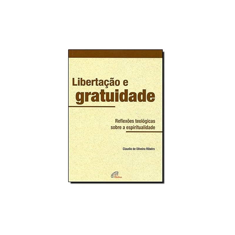 Libertação e gratuidade: reflexões teológicas sobre a espiritualidade