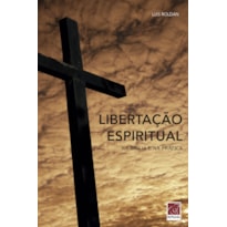 LIBERTAÇÃO ESPIRITUAL - NA BÍBLIA E NA PRÁTICA