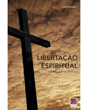 LIBERTAÇÃO ESPIRITUAL - NA BÍBLIA E NA PRÁTICA