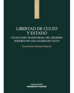LIBERTAD DE CULTO Y ESTADO - UN ESTUDIO TRANSVERSAL DEL RÉGIMEN JURÍDICO DE LOS LUGARES DE CULTO