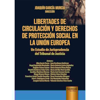 LIBERTADES DE CIRCULACIÓN Y DERECHOS DE PROTECCIÓN SOCIAL EN LA UNIÓN EUROPEA - UN ESTUDIO DE JURISPRUDENCIA DEL TRIBUNAL DE JUSTICIA