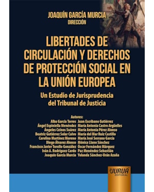 LIBERTADES DE CIRCULACIÓN Y DERECHOS DE PROTECCIÓN SOCIAL EN LA UNIÓN EUROPEA - UN ESTUDIO DE JURISPRUDENCIA DEL TRIBUNAL DE JUSTICIA
