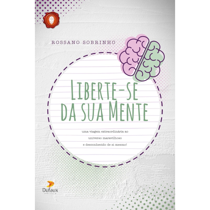 LIBERTE-SE DA SUA MENTE: UMA VIAGEM EXTRAORDINÁRIA AO UNIVERSO MARAVILHOSO E DESCONHECIDO DE SI MESMO