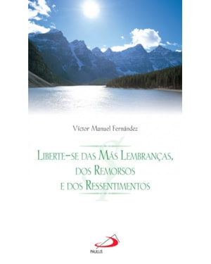 Liberte-se das más lembranças, dos remorsos e dos ressentimentos