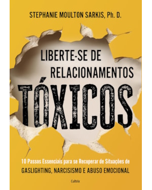 Liberte-se de relacionamentos tóxicos: 10 passos essenciais para se recuperar de situações de gaslighting, narcisismo e abuso emocional