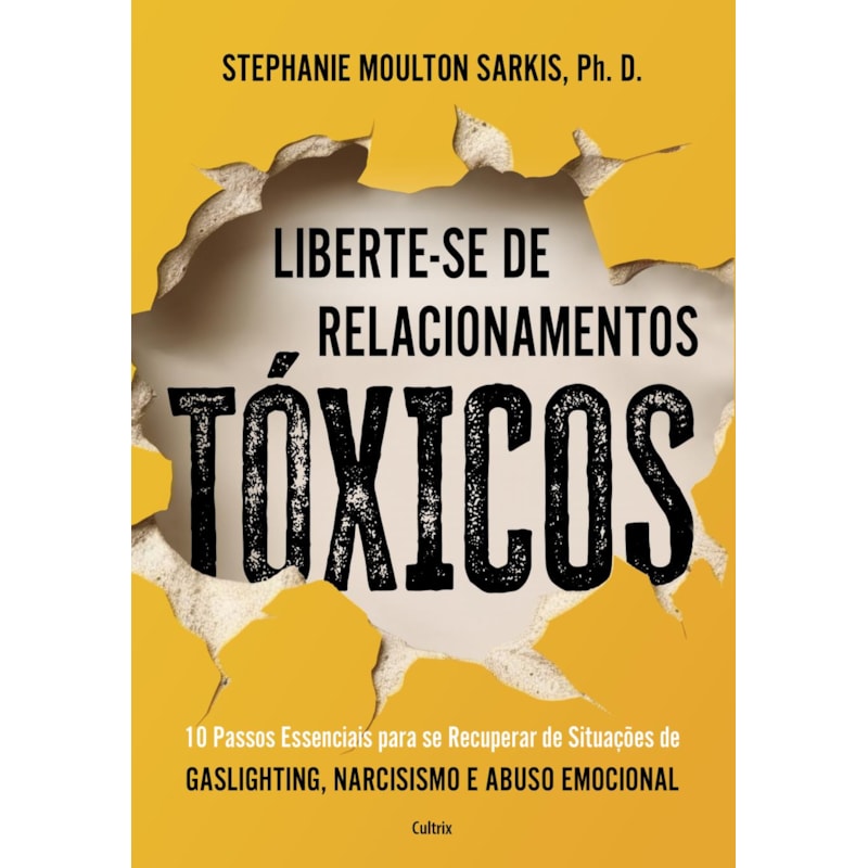 Liberte-se de relacionamentos tóxicos: 10 passos essenciais para se recuperar de situações de gaslighting, narcisismo e abuso emocional