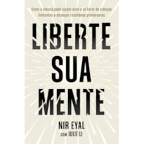 LIBERTE SUA MENTE: COMO A CIÊNCIA PODE AJUDAR VOCÊ A SE LIVRAR DE CRENÇAS LIMITANTES E ALCANÇAR RESULTADOS PROMISSORES
