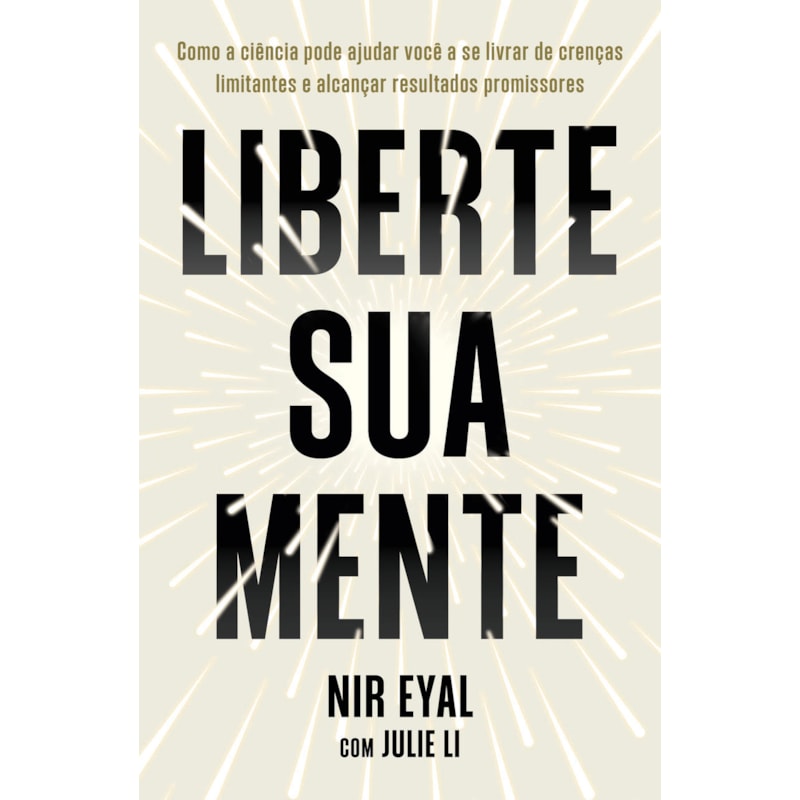 LIBERTE SUA MENTE: COMO A CIÊNCIA PODE AJUDAR VOCÊ A SE LIVRAR DE CRENÇAS LIMITANTES E ALCANÇAR RESULTADOS PROMISSORES