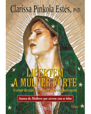 LIBERTEM A MULHER FORTE: O AMOR DA MÃE ABENÇOADA PELA ALMA SELVAGEM