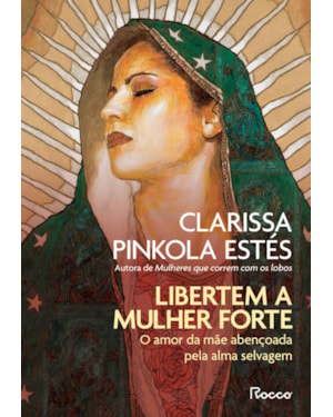 LIBERTEM A MULHER FORTE: O AMOR DA MÃE ABENÇOADA PELA ALMA SELVAGEM