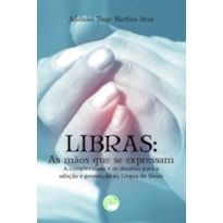 LIBRAS: AS MÃOS QUE SE EXPRESSAM - A COMPLEXIDADE E OS DESAFIOS PARA A ADOÇÃO E PROMOÇÃO DA LÍNGUA DE SINAIS